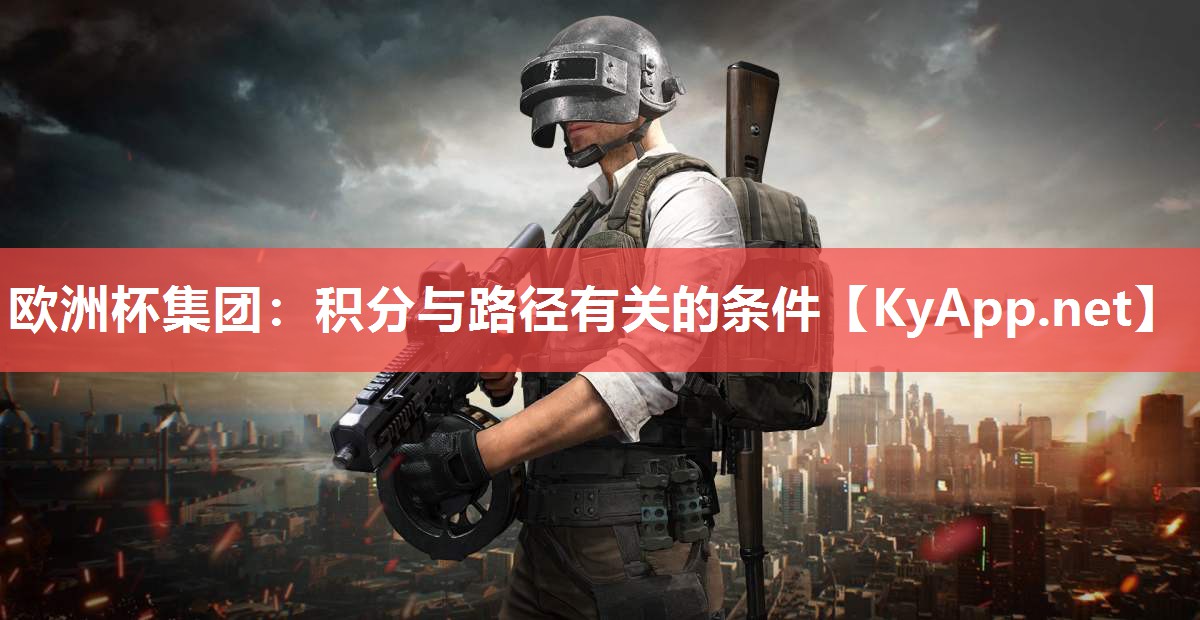 <strong>欧洲杯集团：积分与路径有关的条件</strong>